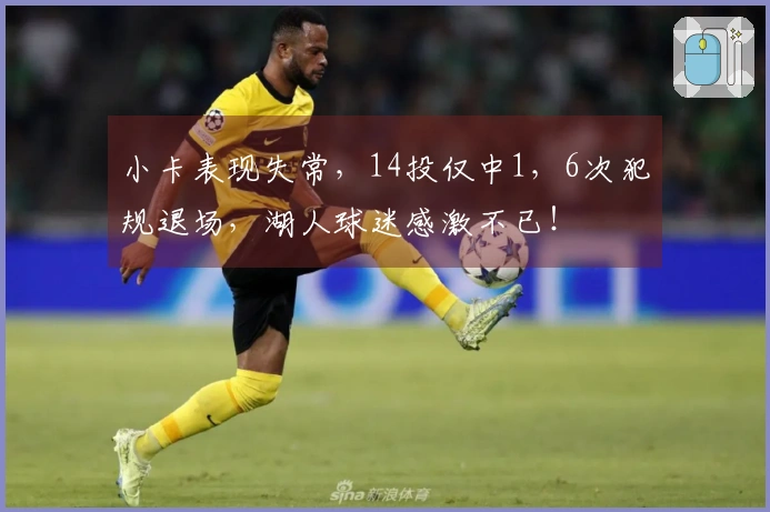 小卡表现失常，14投仅中1，6次犯规退场，湖人球迷感激不已！